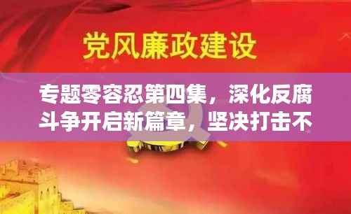 专题零容忍第四集，深化反腐斗争开启新篇章，坚决打击不手软！