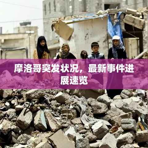 摩洛哥突发状况，最新事件进展速览